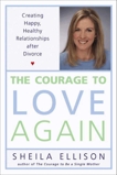 The Courage to Love Again: Creating Happy, Healthy Relationships After Divorce, Ellison, Sheila