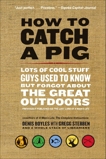 How to Catch a Pig: Lots of Cool Stuff Guys Used to Know but Forgot About the Great Outdoors, Boyles, Denis