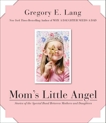 Mom's Little Angel: Stories of the Special Bond Between Mothers and Daughters, Lang, Gregory E.