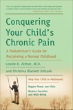 Conquering Your Child's Chronic Pain: A Pediatrician's Guide for Reclaiming a Normal Childhood, Zeltzer, Lonnie K. & Schlank, Christina Blackett