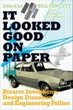 It Looked Good on Paper: Bizarre Inventions, Design Disasters, and Engineering Follies, Fawcett, Bill