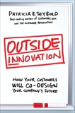 Outside Innovation: How Your Customers Will Co-Design Your Company's Future, Seybold, Patricia B.