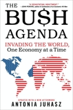 The Bush Agenda: Invading the World, One Economy at a Time, Juhasz, Antonia