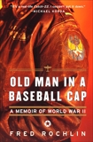 Old Man in a Baseball Cap: A Memoir of World War II, Rochlin, Fred