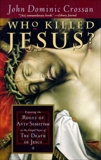 Who Killed Jesus?: Exposing the Roots of Anti-Semitism in the Gospel Story of the Death of Jesus, Crossan, John Dominic
