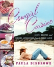 Cowgirl Cuisine: Rustic Recipes and Cowgirl Adventures from a Texas Ranch, Disbrowe, Paula