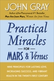 Practical Miracles for Mars and Venus: Nine Principles for Lasting Love, Increasing Success, and Vibrant Health in the Twenty-first Century, Gray, John