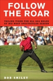 Follow the Roar: Tailing Tiger for All 604 Holes of His Most Spectacular Season, Smiley, Bob