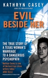 Evil Beside Her: The True Story of a Texas Woman's Marriage to a Dangerous Psychopath, Casey, Kathryn