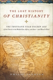 The Lost History of Christianity: The Thousand-Year Golden Age of the Church in the Middle East, Africa, and Asia--and How It Died, Jenkins, John Philip