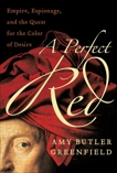 A Perfect Red: Empire, Espionage, and the Quest for the Color of Desire, Greenfield, Amy Butler