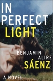 In Perfect Light: A Novel, Saenz, Benjamin Alire