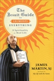 The Jesuit Guide to (Almost) Everything: A Spirituality for Real Life, Martin, James