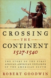 Crossing the Continent 1527-1540: The Story of the First African-American Explorer of the American South, Goodwin, Robert