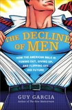 The Decline of Men: How the American Male Is Getting Axed, Giving Up, and Flipping Off His Future, Garcia, Guy