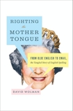 Righting the Mother Tongue: From Olde English to Email, the Tangled Story of English Spelling, Wolman, David