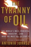 The Tyranny of Oil: The World's Most Powerful Industry--and What We Must Do to Stop It, Juhasz, Antonia