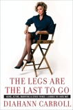 The Legs Are the Last to Go: Aging, Acting, Marrying, and Other Things I Learned the Hard Way, Carroll, Diahann