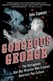 Gorgeous George: The Outrageous Bad-Boy Wrestler Who Created American Pop Culture, Capouya, John