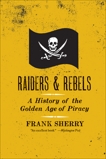 Raiders and Rebels: A History of the Golden Age of Piracy, Sherry, Frank