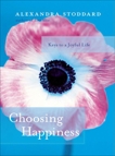 Choosing Happiness: Keys to a Joyful Life, Stoddard, Alexandra