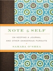 Note to Self: On Keeping a Journal and Other Dangerous Pursuits, O'Shea, Samara