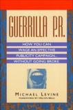 Guerrilla P.R.: How You Can Wage an Effective Publicity Campaign...Without Going Broke, Levine, Michael