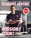 Mission: Cook!: My Life, My Recipes, and Making the Impossible Easy, Irvine, Robert & Television Food Network, G.P. & O'Reilly, Brian