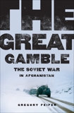 The Great Gamble: The Soviet War in Afghanistan, Feifer, Gregory