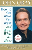 How to Get What You Want and Want What You Have: A Practical and Spiritual Guide to Personal Success, Gray, John