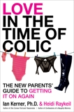 Love in the Time of Colic: The New Parents' Guide to Getting It On Again, Kerner, Ian & Raykeil, Heidi