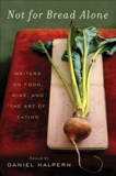 Not for Bread Alone: Writers on Food, Wine, and the Art of Eating, Halpern, Dan