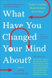What Have You Changed Your Mind About?: Today's Leading Minds Rethink Everything, Brockman, John
