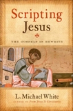 Scripting Jesus: The Gospels in Rewrite, White, L. Michael
