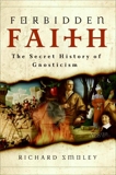 Forbidden Faith: The Secret History of Gnosticism, Smoley, Richard