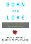 Born for Love: Why Empathy Is Essential--and Endangered, Szalavitz, Maia & Perry, Bruce  D.