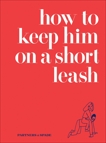 How to Keep Him on a Short Leash, Rubin, Jessica & Partners & Spade & Musante, Lindsey