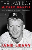 The Last Boy: Mickey Mantle and the End of America's Childhood, Leavy, Jane