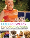 Lulu Powers Food to Flowers: Simple, Stylish Food for Easy Entertaining, Powers, Lulu & Haddad, Laura Holmes