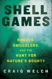 Shell Games: Rogues, Smugglers, and the Hunt for Nature's Bounty, Welch, Craig