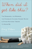 When Did I Get Like This?: The Screamer, the Worrier, the Dinosaur-Chicken-Nugget-Buyer, and Other Mothers I Swore I'd Never Be, Wilson, Amy