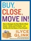 Buy, Close, Move In!: How to Navigate the New World of Real Estate--Safely and Profitably--and End Up with the Home of Your Dreams, Glink, Ilyce