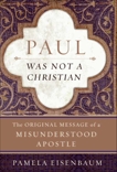 Paul Was Not a Christian: The Original Message of a Misunderstood Apostle, Eisenbaum, Pamela