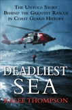 Deadliest Sea: The Untold Story Behind the Greatest Rescue in Coast Guard History, Thompson, Kalee