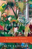 Paradise Under Glass: An Amateur Creates a Conservatory Garden, Kassinger, Ruth