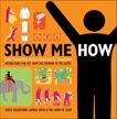 Show Me How: 500 Things You Should Know Instructions for Life From the Everyday to the Exotic, Smith, Lauren & Fagerstrom, Derek