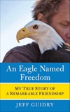 An Eagle Named Freedom: My True Story of a Remarkable Friendship, Guidry, Jeff