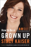 How to Be a Grown Up: The Ten Secret Skills Everyone Needs to Know, Kaiser, Stacy