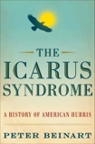 The Icarus Syndrome: A History of American Hubris, Beinart, Peter