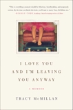 I Love You And I'm Leaving You Anyway: A Memoir, McMillan, Tracy